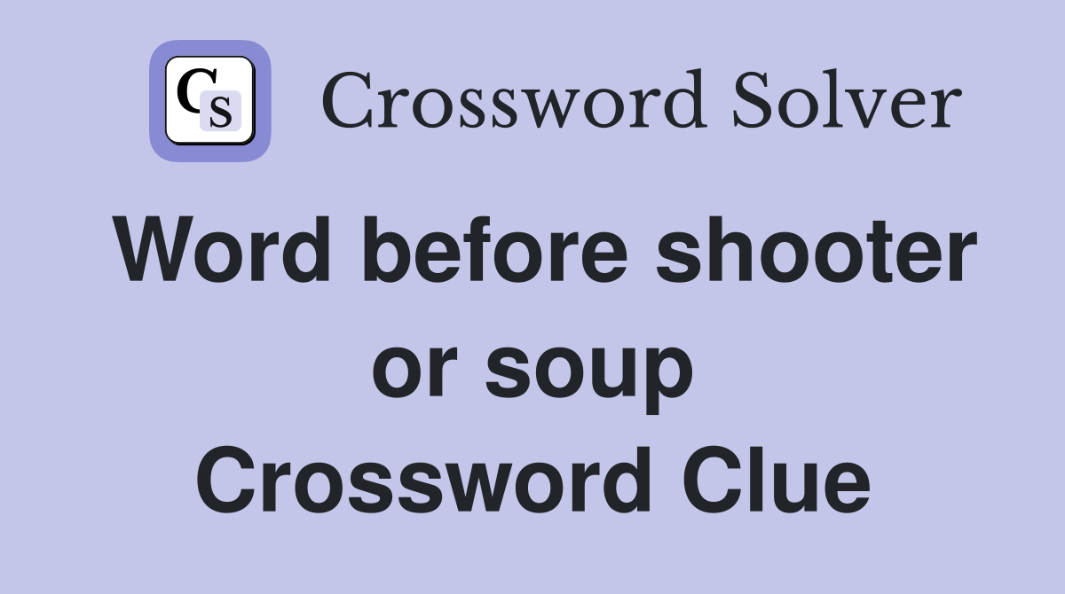 Word before shooter or soup Crossword Clue Answers Crossword Solver